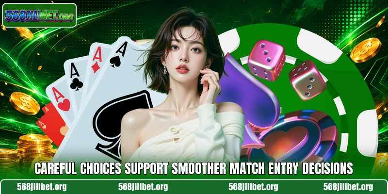Careful choices support smoother match entry decisions