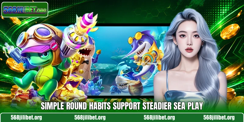 Simple round habits support steadier sea play